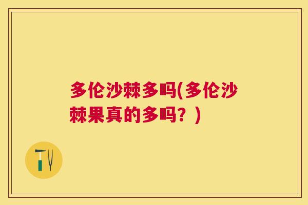 多伦沙棘多吗(多伦沙棘果真的多吗?) 多伦沙棘多吗(多伦沙棘果真的多吗?)