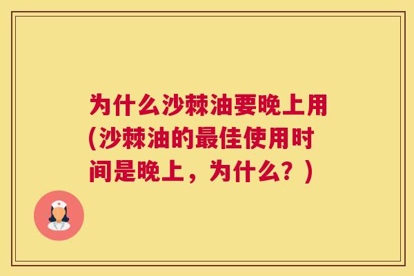 为什么沙棘油要晚上用(沙棘油的最佳使用时间是晚上,为什么?)