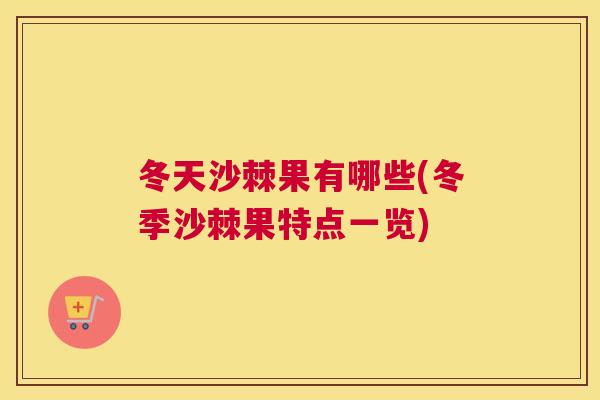冬天沙棘果有哪些(冬季沙棘果特点一览)