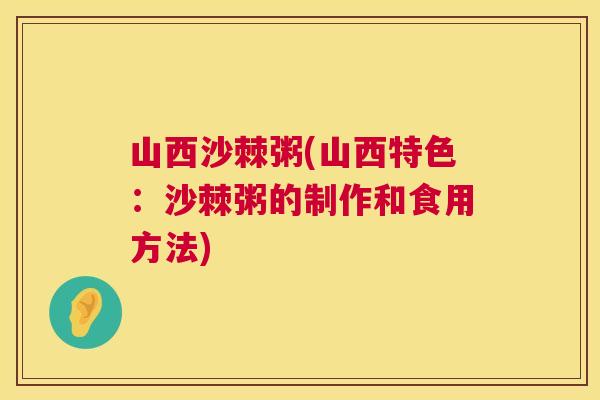 山西沙棘粥(山西特色:沙棘粥的制作和食用方法)