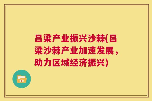 吕梁产业振兴沙棘(吕梁沙棘产业加速发展,助力区域经济振兴)