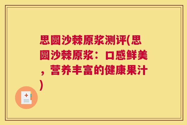 思圆沙棘原浆测评(思圆沙棘原浆：口感鲜美，营养丰富的健康果汁)