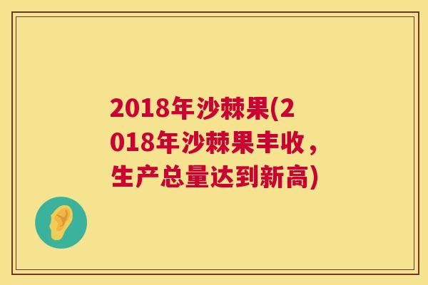 2018年沙棘果(2018年沙棘果丰收，生产总量达到新高)