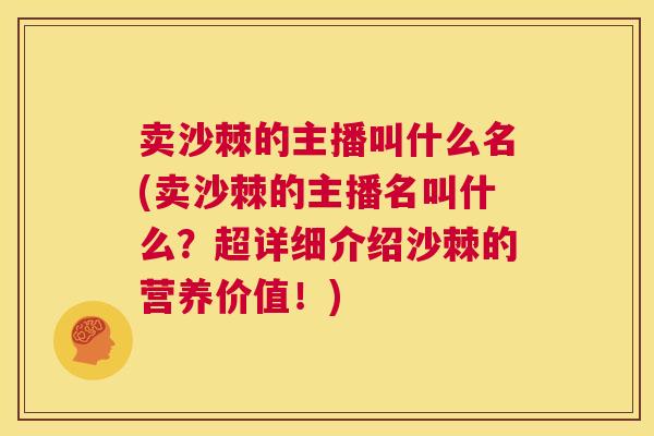 卖沙棘的主播叫什么名(卖沙棘的主播名叫什么?超详细介绍沙棘的营养价值!)