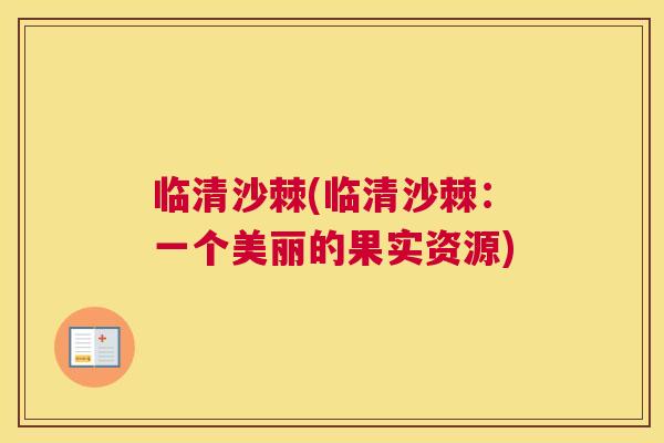 临清沙棘(临清沙棘:一个美丽的果实资源)