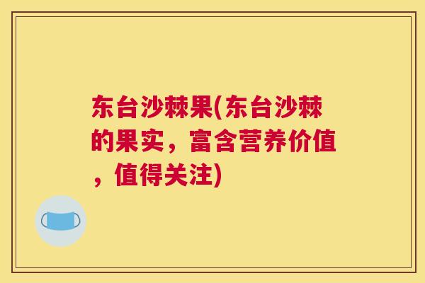 东台沙棘果(东台沙棘的果实，富含营养价值，值得关注)