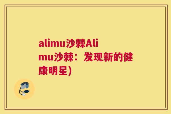 alimu沙棘Alimu沙棘：发现新的健康明星)