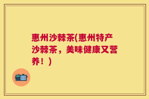惠州沙棘茶(惠州特产沙棘茶,美味健康又营养!)