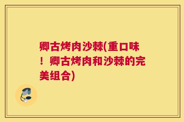 卿古烤肉沙棘(重口味!卿古烤肉和沙棘的完美组合)