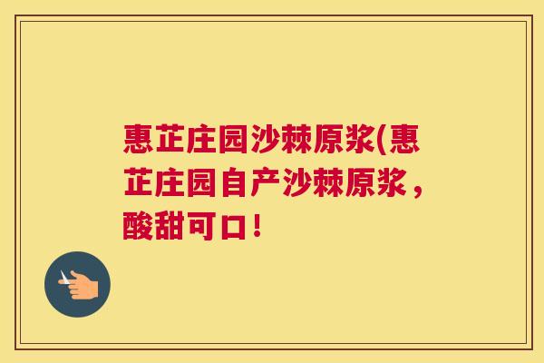 惠芷庄园沙棘原浆(惠芷庄园自产沙棘原浆,酸甜可口!