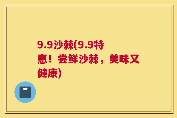 9.9沙棘(9.9特惠！尝鲜沙棘，美味又健康)