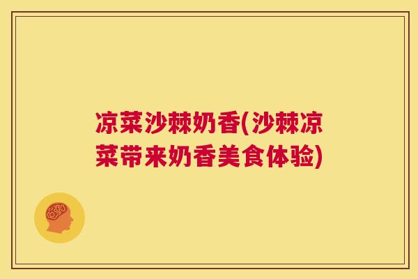 凉菜沙棘奶香(沙棘凉菜带来奶香美食体验)