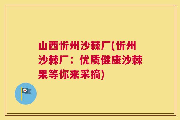 山西忻州沙棘厂(忻州沙棘厂:优质健康沙棘果等你来采摘) 山西忻州沙棘厂(忻州沙棘厂:优质健康沙棘果等你来采摘)