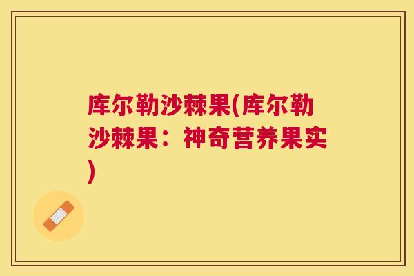 库尔勒沙棘果(库尔勒沙棘果:神奇营养果实) 库尔勒沙棘果(库尔勒沙棘果:神奇营养果实)