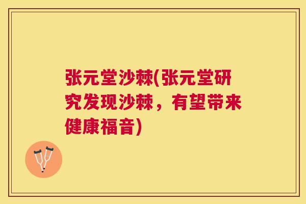 张元堂沙棘(张元堂研究发现沙棘，有望带来健康福音)