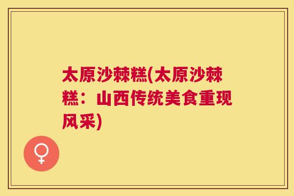 太原沙棘糕(太原沙棘糕：山西传统美食重现风采)