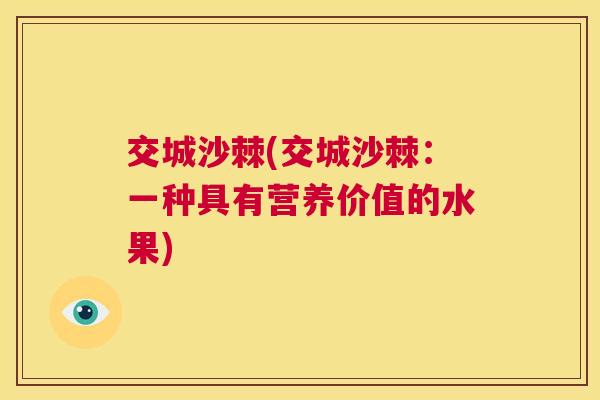 交城沙棘(交城沙棘：一种具有营养价值的水果)