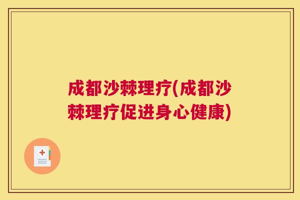 成都沙棘理疗(成都沙棘理疗促进身心健康)