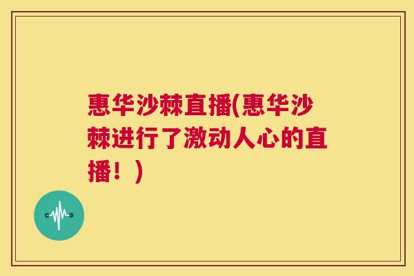惠华沙棘直播(惠华沙棘进行了激动人心的直播！)