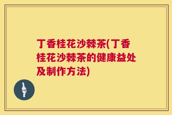 丁香桂花沙棘茶(丁香桂花沙棘茶的健康益处及制作方法)