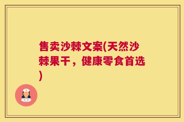 售卖沙棘文案(天然沙棘果干,健康零食首选)