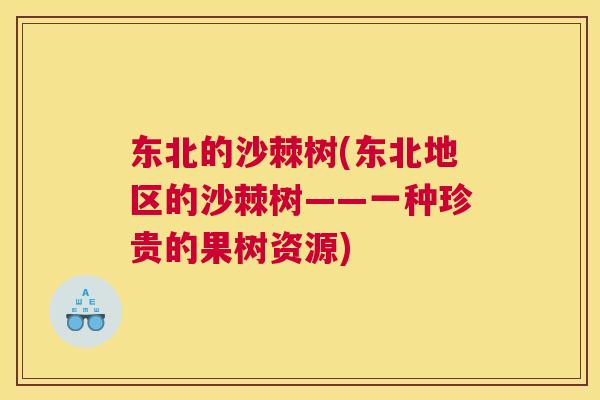 东北的沙棘树(东北地区的沙棘树——一种珍贵的果树资源)