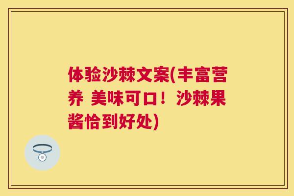 体验沙棘文案(丰富营养 美味可口!沙棘果酱恰到好处)