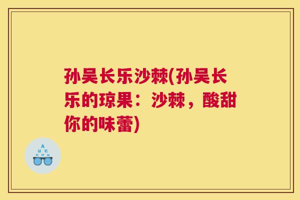 孙吴长乐沙棘(孙吴长乐的琼果:沙棘,酸甜你的味蕾) 孙吴长乐沙棘(孙吴长乐的琼果:沙棘,酸甜你的味蕾)