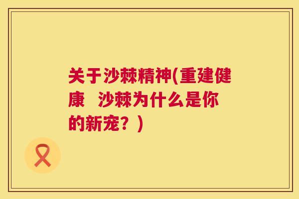 关于沙棘精神(重建健康  沙棘为什么是你的新宠？)