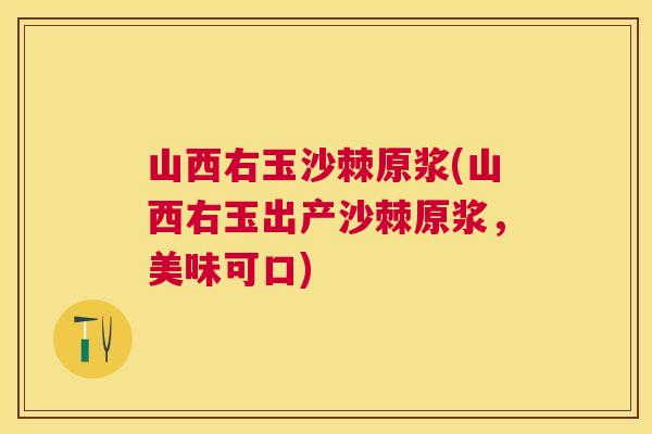 山西右玉沙棘原浆(山西右玉出产沙棘原浆,美味可口)