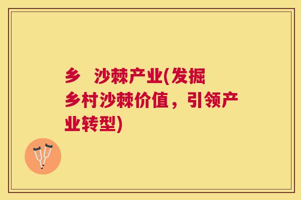 乡  沙棘产业(发掘乡村沙棘价值，引领产业转型)