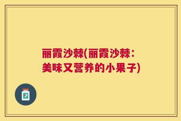丽霞沙棘(丽霞沙棘：美味又营养的小果子)