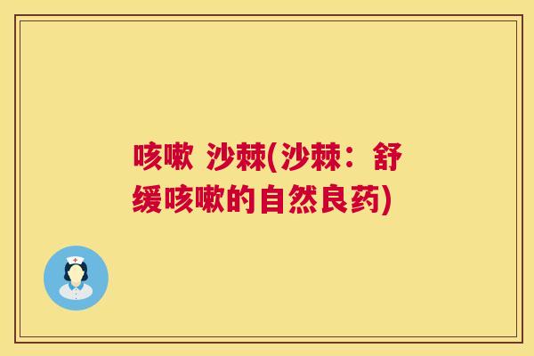 咳嗽 沙棘(沙棘：舒缓咳嗽的自然良药)