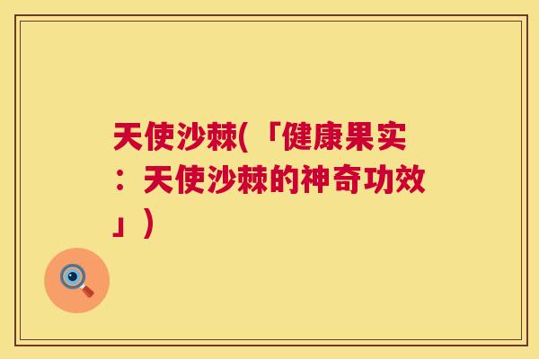 天使沙棘(「健康果实:天使沙棘的神奇功效」)