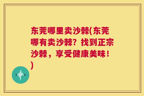 东莞哪里卖沙棘(东莞哪有卖沙棘？找到正宗沙棘，享受健康美味！)