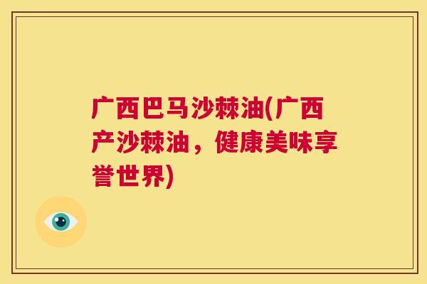 广西巴马沙棘油(广西产沙棘油,健康美味享誉世界)