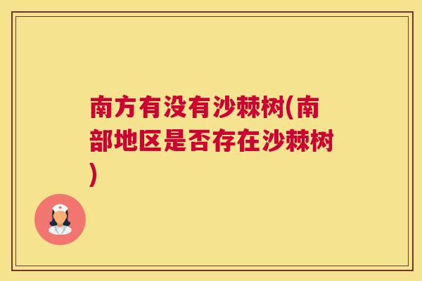 南方有没有沙棘树(南部地区是否存在沙棘树) 南方有没有沙棘树(南部地区是否存在沙棘树)
