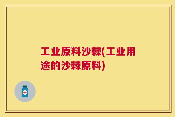 工业原料沙棘(工业用途的沙棘原料) 工业原料沙棘(工业用途的沙棘原料)