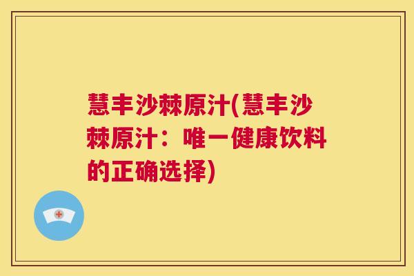 慧丰沙棘原汁(慧丰沙棘原汁:唯一健康饮料的正确选择)