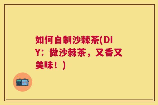 如何自制沙棘茶(DIY：做沙棘茶，又香又美味！)