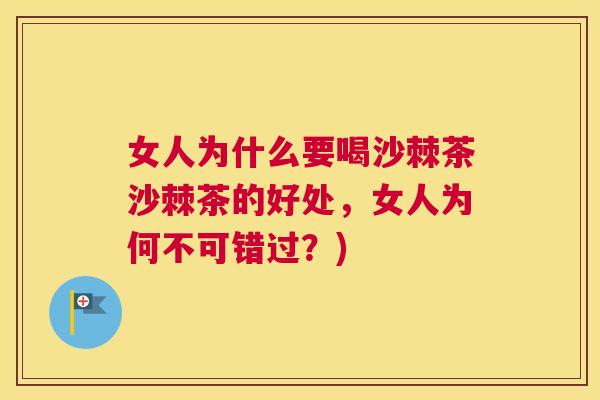 女人为什么要喝沙棘茶沙棘茶的好处，女人为何不可错过？)