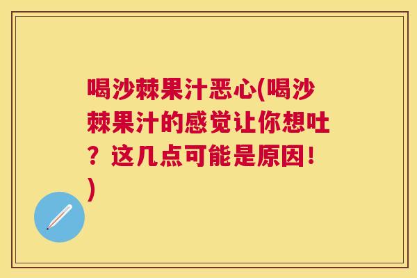 喝沙棘果汁恶心(喝沙棘果汁的感觉让你想吐?这几点可能是原因!)