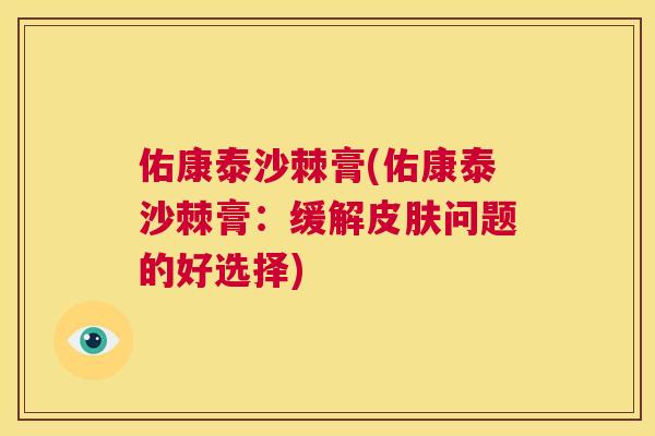 佑康泰沙棘膏(佑康泰沙棘膏：缓解问题的好选择)