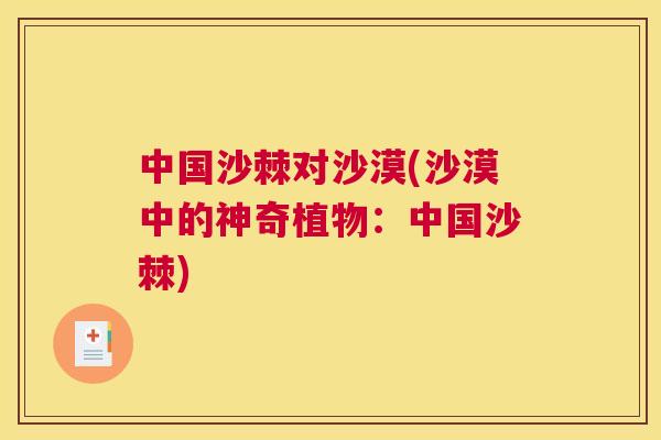 中国沙棘对沙漠(沙漠中的神奇植物：中国沙棘)