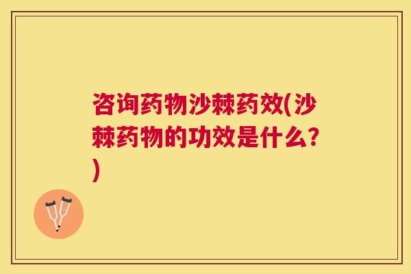 咨询药物沙棘药效(沙棘药物的功效是什么？)