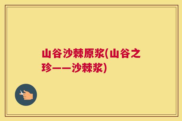 山谷沙棘原浆(山谷之珍——沙棘浆)