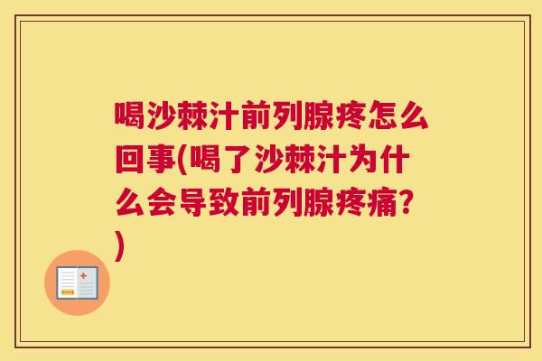 喝沙棘汁前列腺疼怎么回事(喝了沙棘汁为什么会导致前列腺疼痛？)