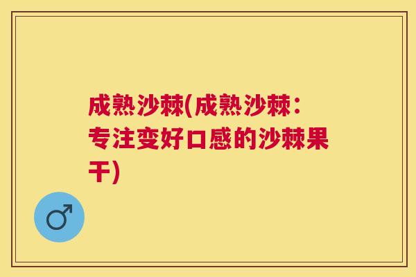 成熟沙棘(成熟沙棘：专注变好口感的沙棘果干)