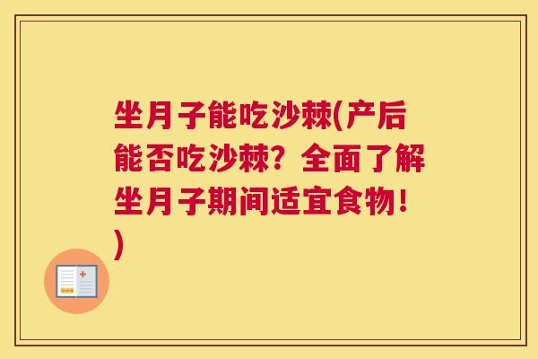 坐月子能吃沙棘(产后能否吃沙棘？全面了解坐月子期间适宜食物！)