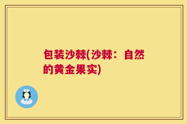 包装沙棘(沙棘:自然的黄金果实)